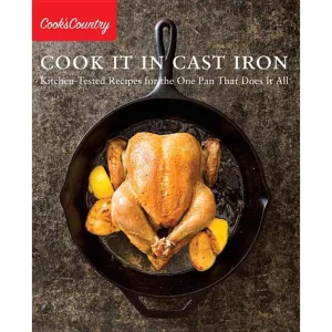 Cook It in Cast Iron: Kitchen-Tested Recipes for the One Pan That Does It All